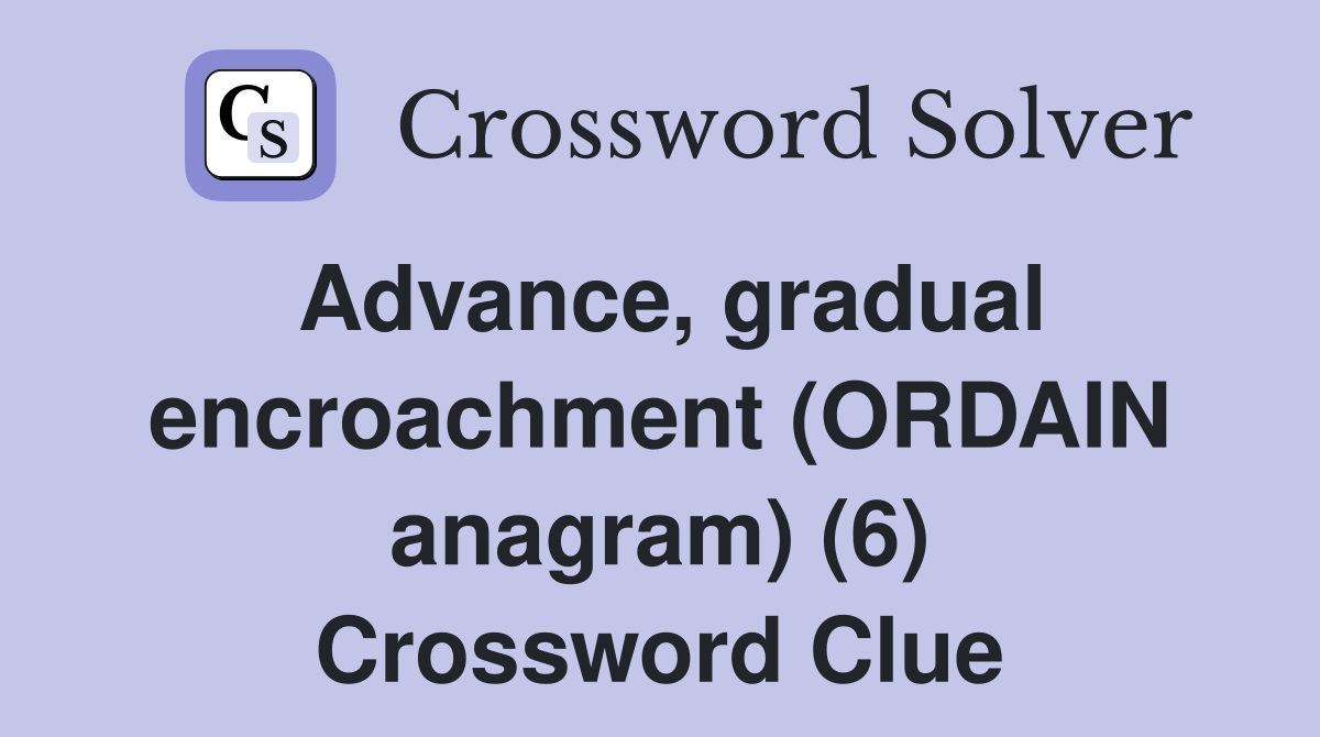Advance, gradual encroachment (ORDAIN anagram) (6) Crossword Clue